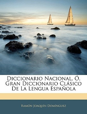 Diccionario Nacional, Ó, Gran Diccionario Clásico De La Lengua Española by Dominguez, Ramon Joaquin