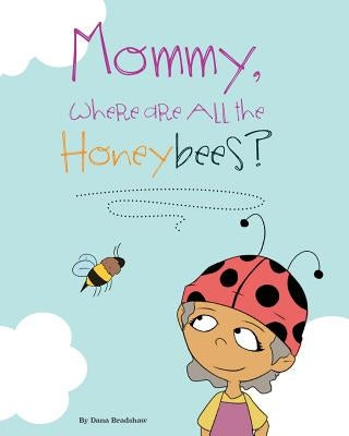 Mommy, Where Are All the Honeybees? by Bradshaw, Dana