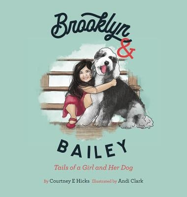 Brooklyn & Bailey: Tails of a Girl and Her Dog by Hicks, Courtney E.
