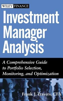 Investment Manager Analysis: A Comprehensive Guide to Portfolio Selection, Monitoring and Optimization by Travers, Frank J.