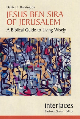 Jesus Ben Sira of Jerusalem: A Biblical Guide to Living Wisley by Harrington, Daniel J.