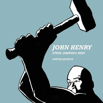 John Henry: Steel-Driving Man by Jackson, Dmitri