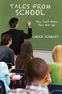 Tales From School: You Can't Make This Sh*t Up by Schmidt, Chuck