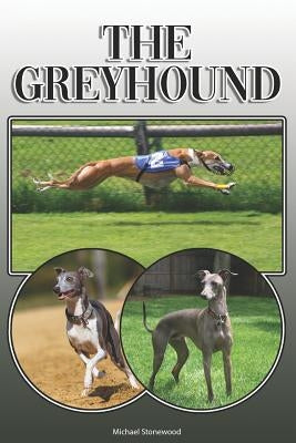 The Greyhound: A Complete and Comprehensive Owners Guide To: Buying, Owning, Health, Grooming, Training, Obedience, Understanding and by Stonewood, Michael