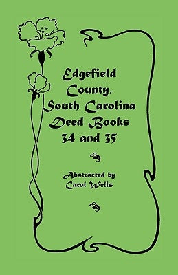 Edgefield County, South Carolina: Deed Books 34 and 35 by Wells, Carol