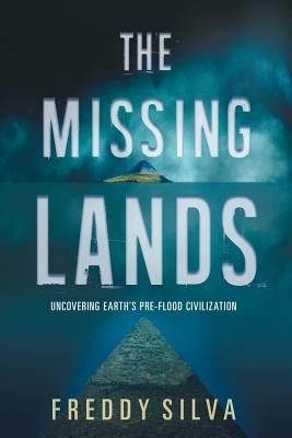 The Missing Lands: Uncovering Earth's Pre-flood Civilization by Silva, Freddy