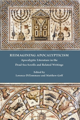 Reimagining Apocalypticism: Apocalyptic Literature in the Dead Sea Scrolls and Related Writings by Ditommaso, Lorenzo