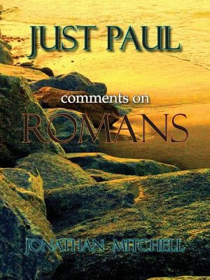 Just Paul: Comments on Romans by Mitchell, Jonathan Paul