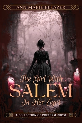 The Girl With Salem In Her Eyes: a collection of poetry and prose by Eleazer, Ann Marie