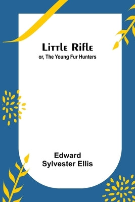 Little Rifle; or, The Young Fur Hunters by Sylvester Ellis, Edward