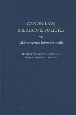 Canon Law, Religion, and Politics: Liber Amicorum Robert Somerville by Blumenthal, Uta-Renate