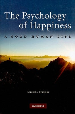 The Psychology of Happiness: A Good Human Life by Franklin, Samuel S.