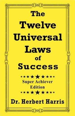 The Twelve Universal Laws of Success: Super Achiever Edition by Harris, Herbert