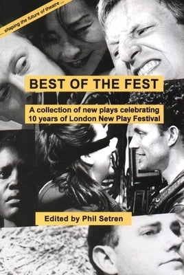Best of the Fest: A Collection of New Plays Celebrating 10 Years of London New Play Festival by Setren, Phil
