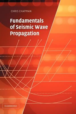Fundamentals of Seismic Wave Propagation by Chapman, Chris