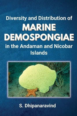 Diversity and Distribution of Marine Demospongiae in the Andaman and Nicobar Islands by Dhipanaravind, S.