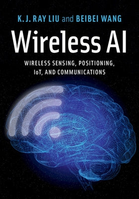 Wireless AI: Wireless Sensing, Positioning, Iot, and Communications by Liu, K. J. Ray