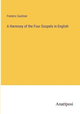 A Harmony of the Four Gospels in English by Gardiner, Frederic
