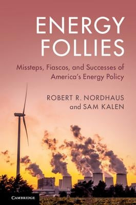 Energy Follies: Missteps, Fiascos, and Successes of America's Energy Policy by Nordhaus, Robert R.