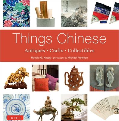 Things Chinese: Antiques, Crafts, Collectibles by Knapp, Ronald G.