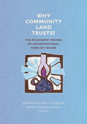 Why Community Land Trusts?: The Philosophy Behind an Unconventional Form of Tenure by Davis, John Emmeus