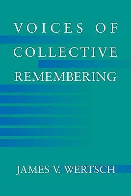 Voices of Collective Remembering by Wertsch, James V.