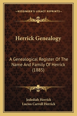 Herrick Genealogy: A Genealogical Register Of The Name And Family Of Herrick (1885) by Herrick, Jedediah