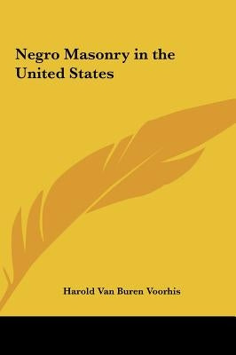 Negro Masonry in the United States by Voorhis, Harold Van Buren