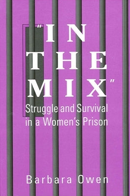 In the Mix: Struggle and Survival in a Women's Prison by Owen, Barbara