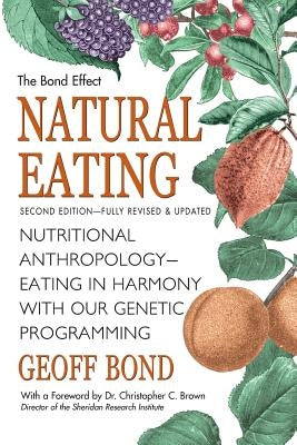 Natural Eating: Nutritional anthropology - Eating in harmony with our genetic programming by Bond, Geoff