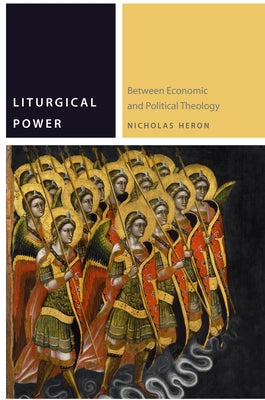 Liturgical Power: Between Economic and Political Theology by Heron, Nicholas