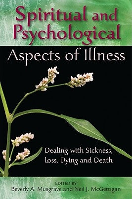 Spiritual and Psychological Aspects of Illness: Dealing with Sickness, Loss, Dying, and Death by Musgrave, Beverly A.