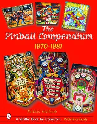 The Pinball Compendium: 1970-1981 by Shalhoub, Michael