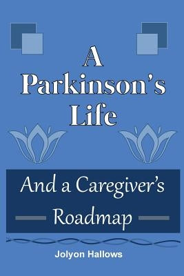 A Parkinson's Life: And a Caregiver's Roadmap by Hallows, Jolyon