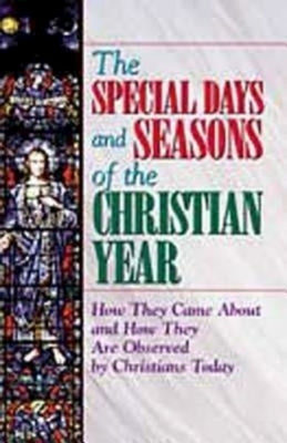 The Special Days and Seasons of the Christian Year: How They Came about and How They Are Observed by Christians Today by Floyd, Pat