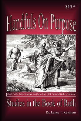 Handfuls on Purpose, Studies in the Book of Ruth by Ketchum, Lance T.
