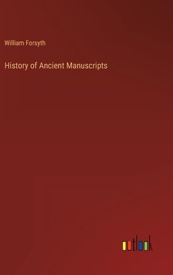 History of Ancient Manuscripts by Forsyth, William
