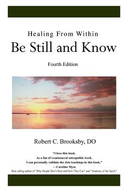 Healing From Within Be Still and Know: Fourth Edition by Brooksby Do, Robert C.