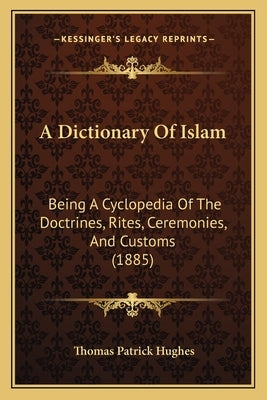 A Dictionary Of Islam: Being A Cyclopedia Of The Doctrines, Rites, Ceremonies, And Customs (1885) by Hughes, Thomas Patrick