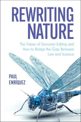 Rewriting Nature: The Future of Genome Editing and How to Bridge the Gap Between Law and Science by Enri&#769;quez, Paul