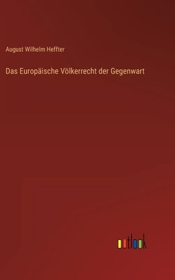 Das Europäische Völkerrecht der Gegenwart by Heffter, August Wilhelm