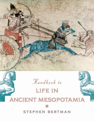 The Handbook to Life in Ancient Mesopotamia by Bertman, Stephen