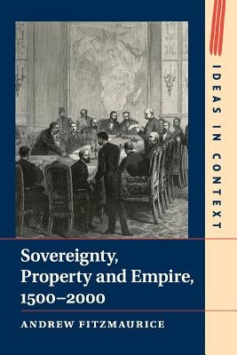 Sovereignty, Property and Empire, 1500-2000 by Fitzmaurice, Andrew