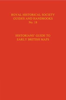 Historian's Guide to Early British Maps: A Guide to the Location of Pre-1900 Maps of the British Isles Preserved in the United Kingdom and Ireland by Wallis, Helen