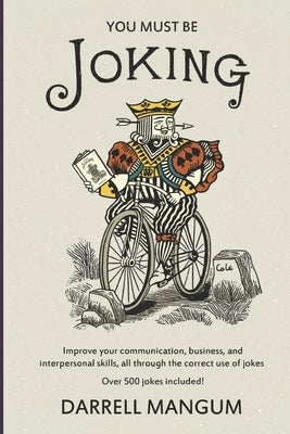 You Must Be Joking: Improve your communication, business, and interpersonal skills, all through the correct use of jokes. by Cole, Tyson