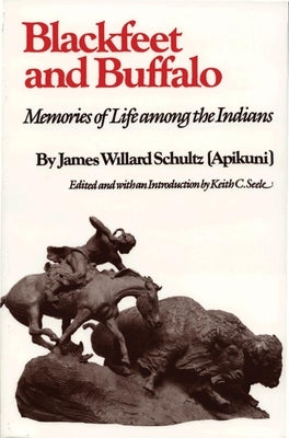 Blackfeet and Buffalo: Memories of Life Among the Indians by Schultz, James Willard