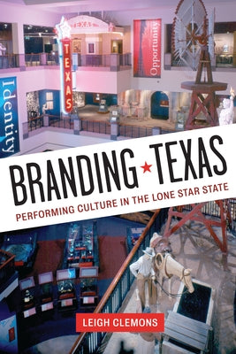 Branding Texas: Performing Culture in the Lone Star State by Clemons, Leigh