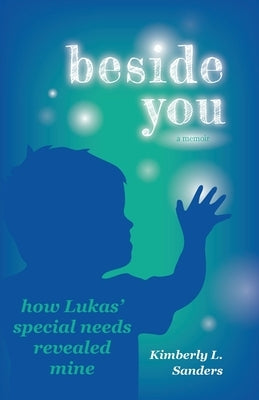 Beside You: How Lukas' Special Needs Revealed Mine by Sanders, Kimberly L.