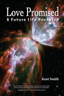 Love Promised: A Future Life Revealed by Smith, Kent