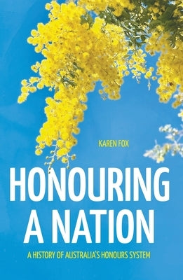 Honouring a Nation: A History of Australia's Honours System by Fox, Karen